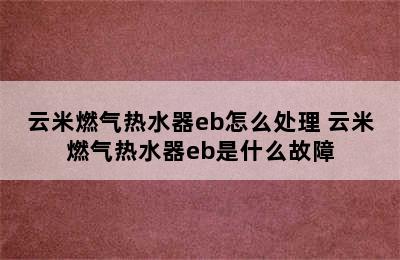 云米燃气热水器eb怎么处理 云米燃气热水器eb是什么故障